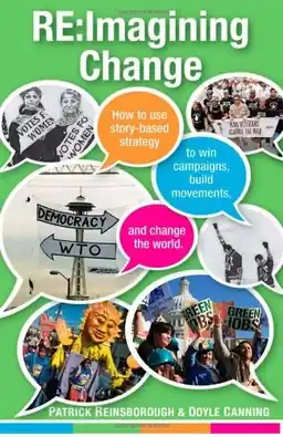Re:imagining change : how to use story-based strategy to win campaigns, build movements, and change the world