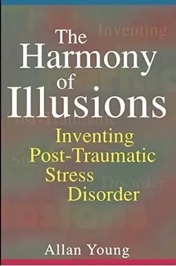 The harmony of illusions : inventing post-traumatic stress disorder