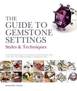 The guide to gemstone settings : styles & techniques