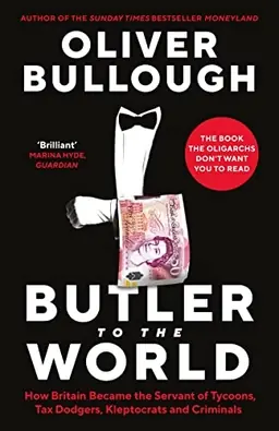 Butler to the world : how Britain became the servant of tycoons, tax dodgers, kleptocrats and criminals