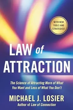 Law of attraction : the science of attracting more of what you want and less of what you don't