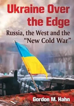 Ukraine over the edge : Russia, the West and the "new Cold War"