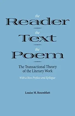 The reader, the text, the poem : the transactional theory of the literary work